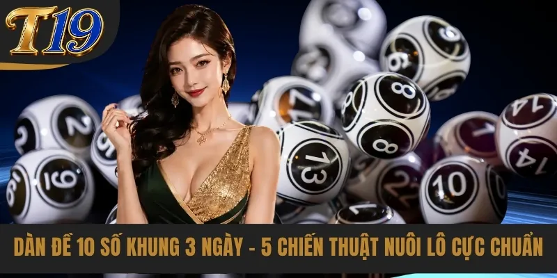 Dàn Đề 10 Số Khung 3 Ngày - 5 Chiến Thuật Nuôi Lô Cực Chuẩn